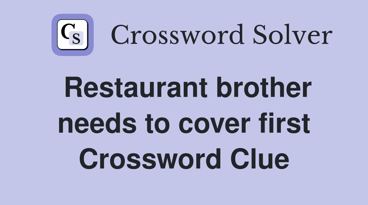 Restaurant brother needs to cover first Crossword Clue