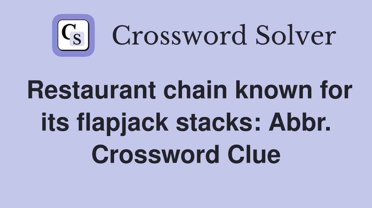 Restaurant chain known for its flapjack stacks: Abbr. Crossword Clue