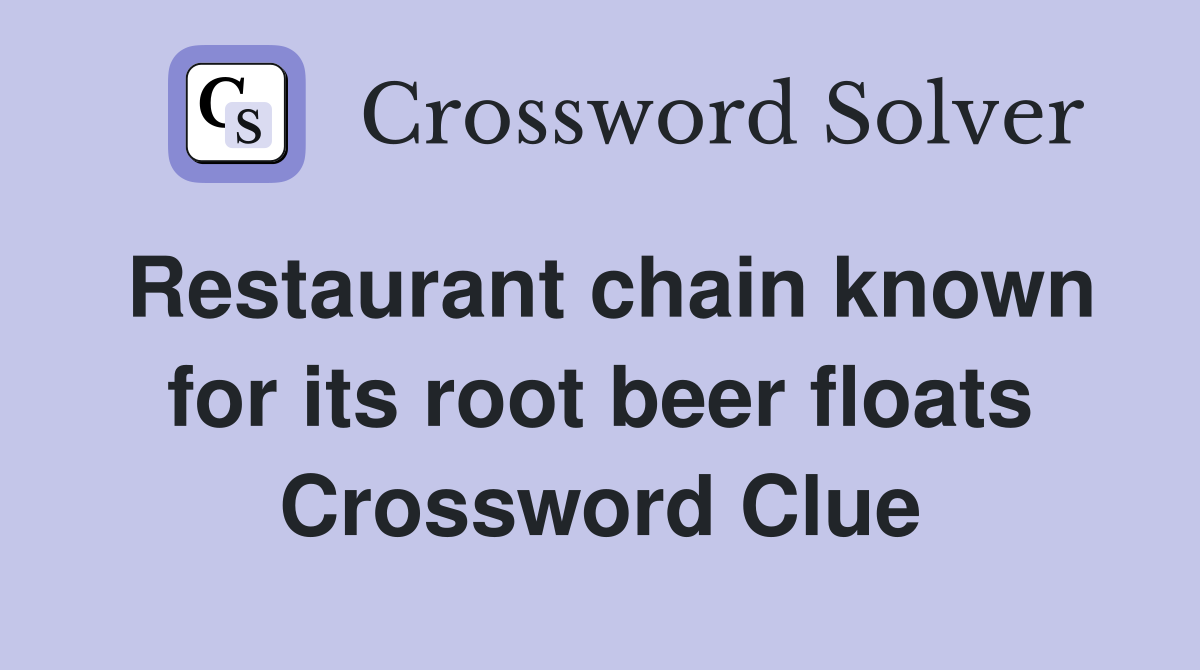 Restaurant chain known for its root beer floats Crossword Clue