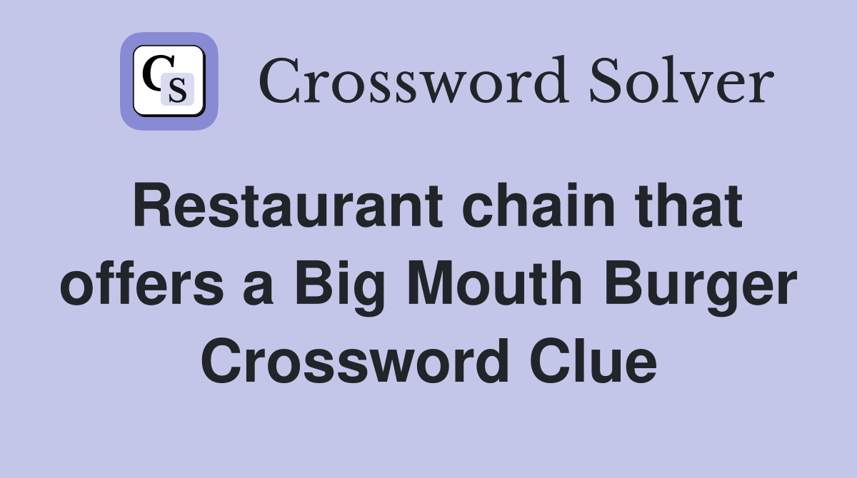 Restaurant chain that offers a Big Mouth Burger Crossword Clue