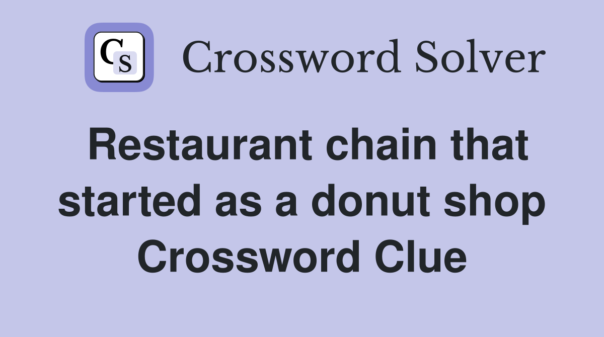 Restaurant chain that started as a donut shop Crossword Clue