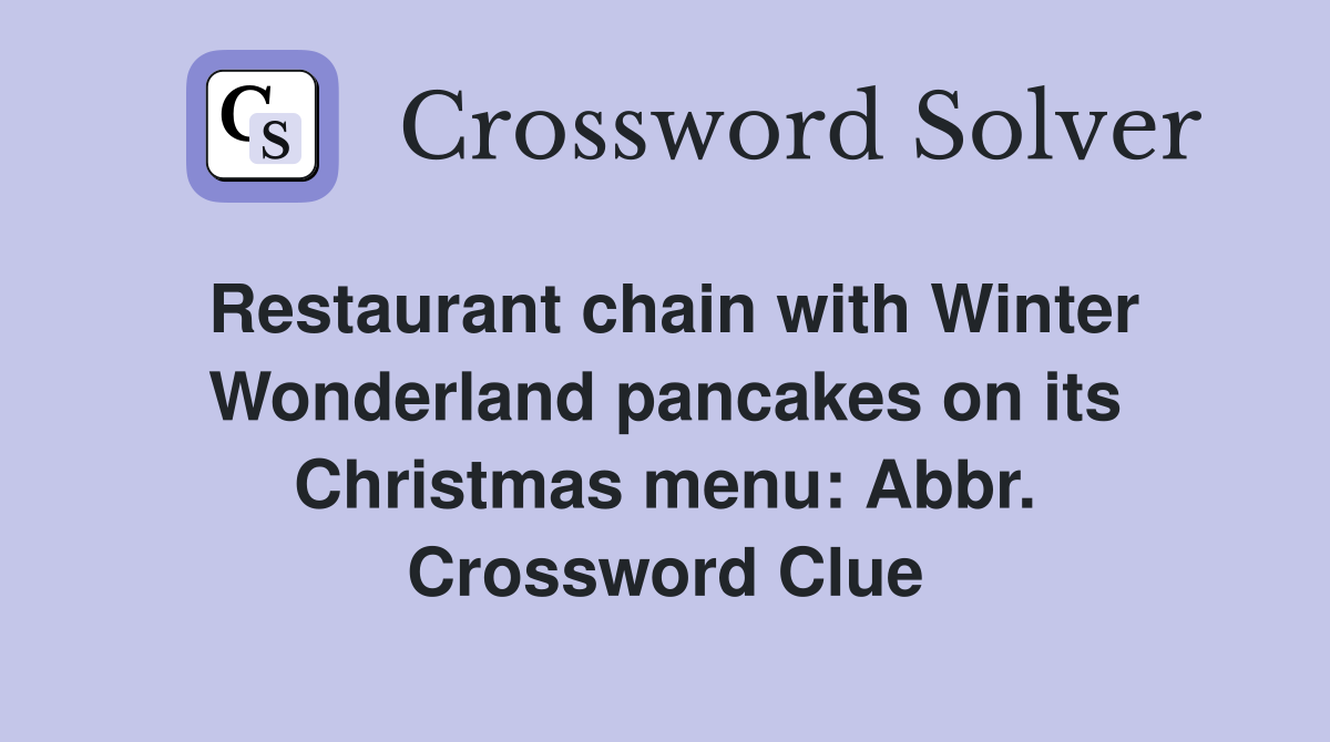 Restaurant chain with Winter Wonderland pancakes on its Christmas menu: Abbr. Crossword Clue