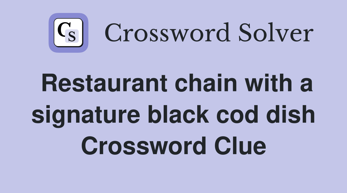 Restaurant chain with a signature black cod dish Crossword Clue