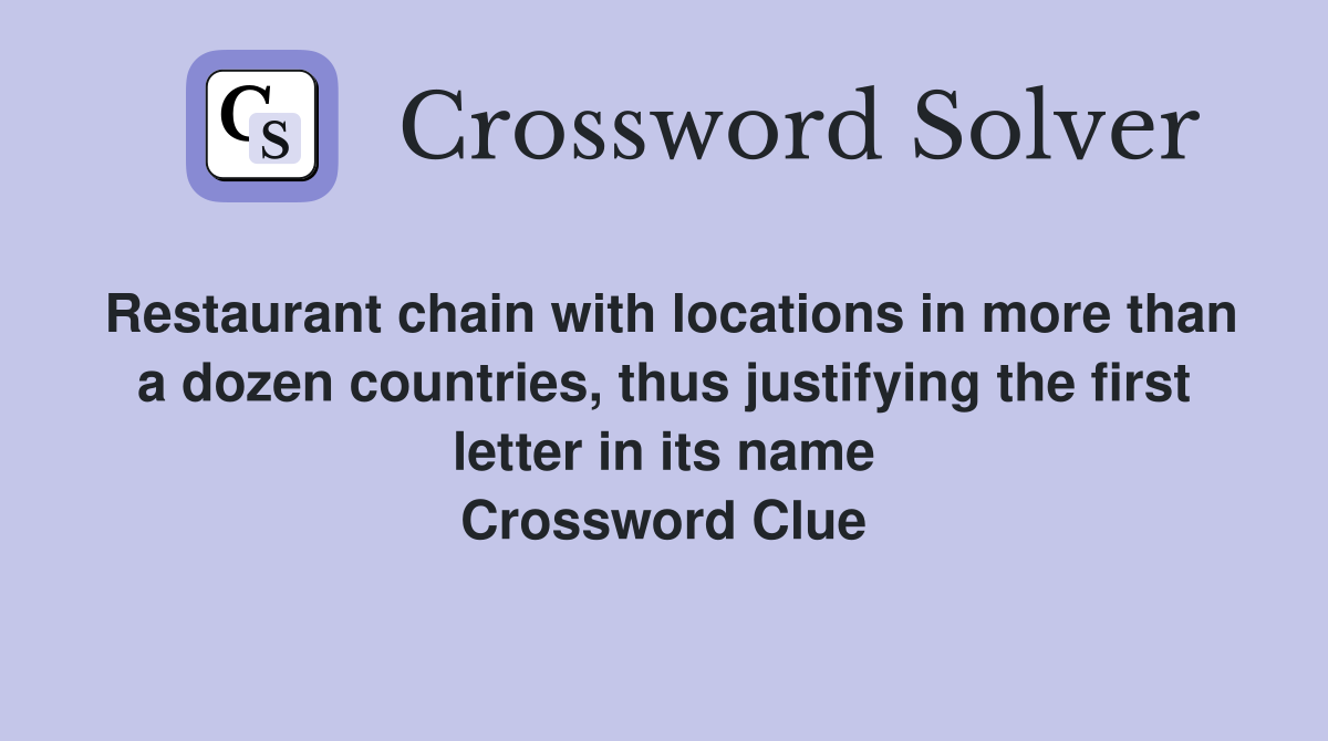 Restaurant chain with locations in more than a dozen countries, thus justifying the first letter in its name Crossword Clue