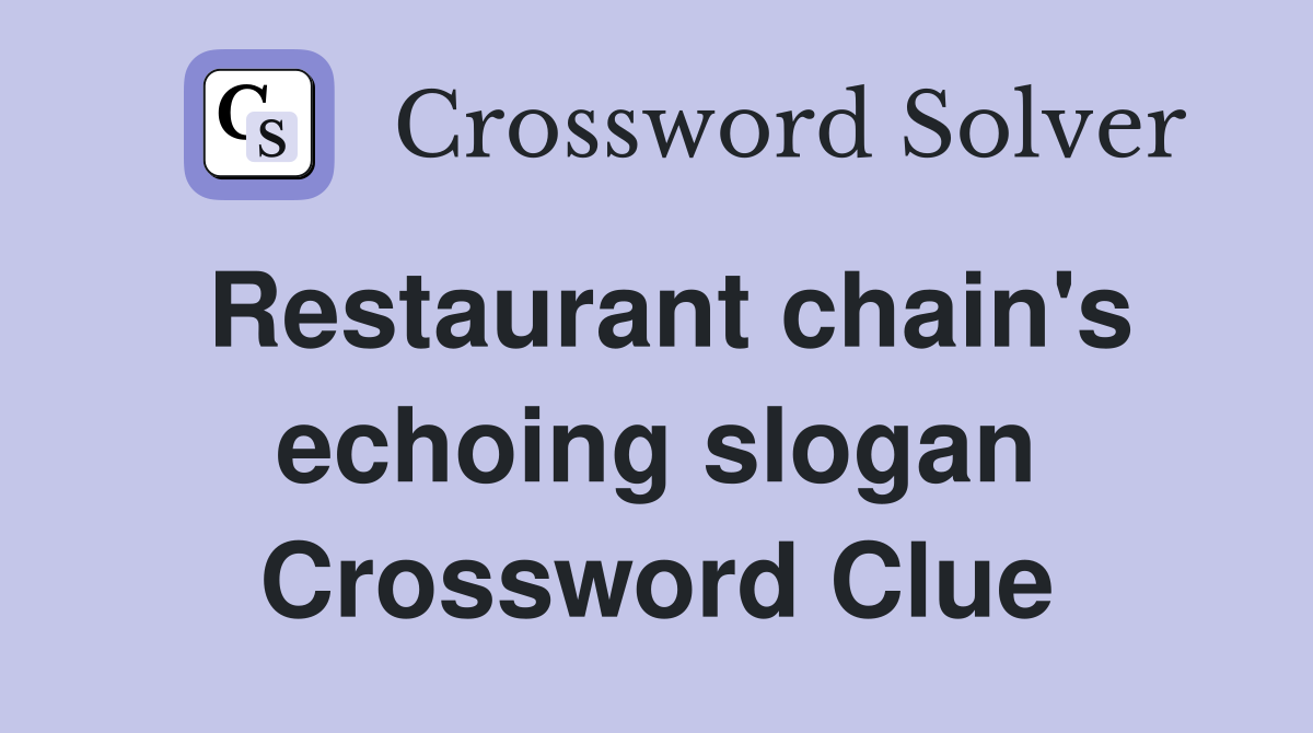 Restaurant chain's echoing slogan Crossword Clue