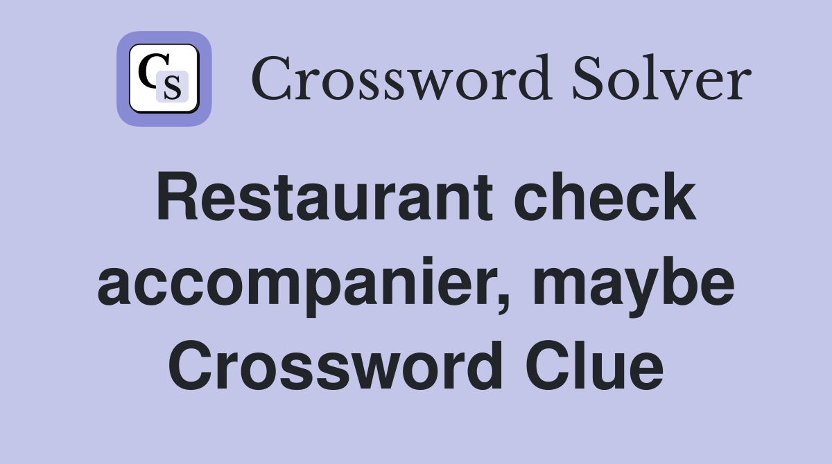 Restaurant check accompanier, maybe Crossword Clue