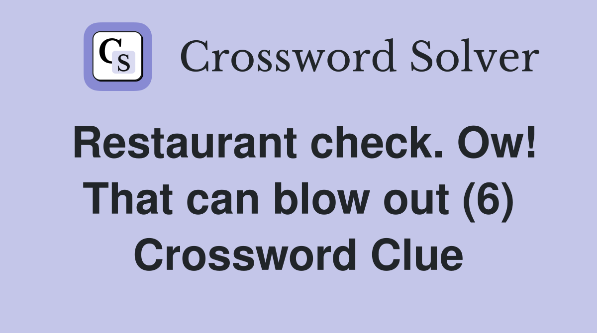 Restaurant check. Ow! That can blow out (6) Crossword Clue