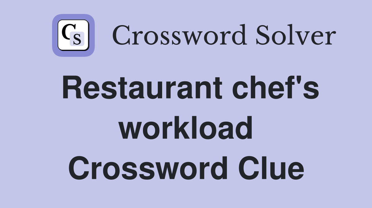 Restaurant chef's workload Crossword Clue