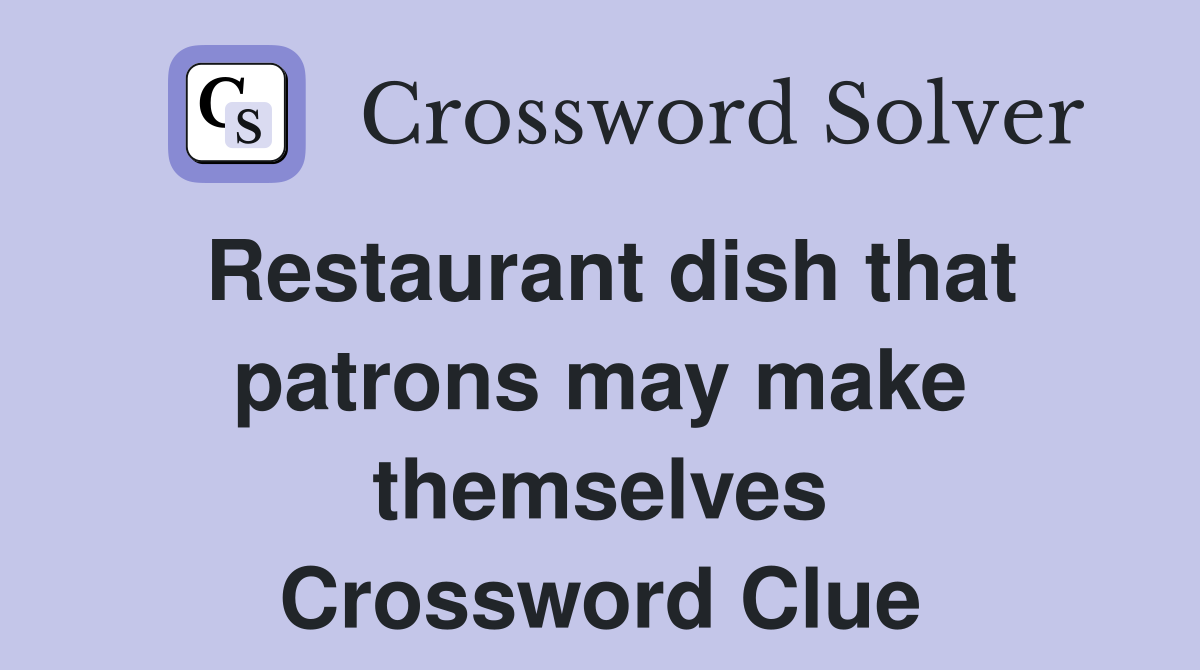 Restaurant dish that patrons may make themselves Crossword Clue