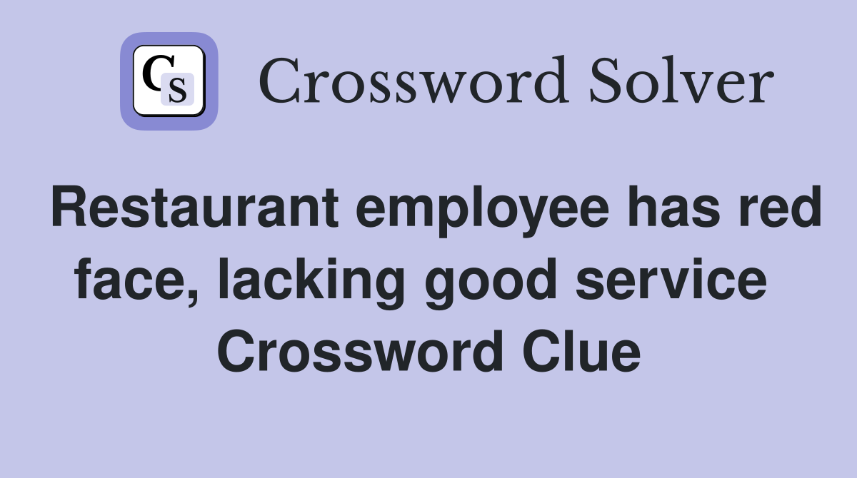 Restaurant employee has red face, lacking good service  Crossword Clue