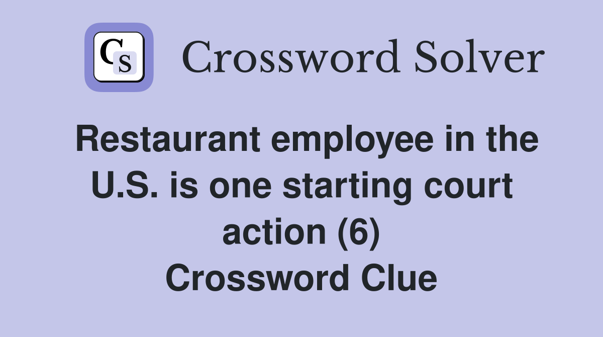 Restaurant employee in the U.S. is one starting court action (6) Crossword Clue