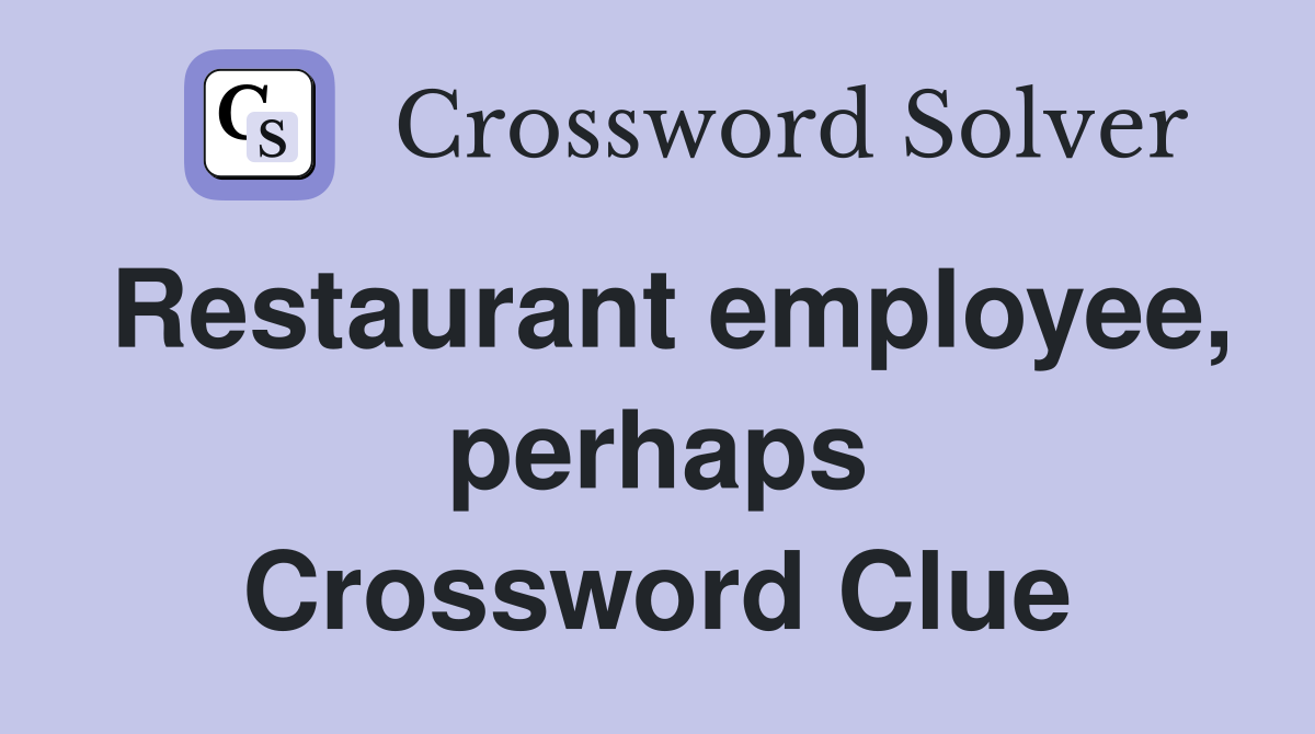 Restaurant employee, perhaps Crossword Clue