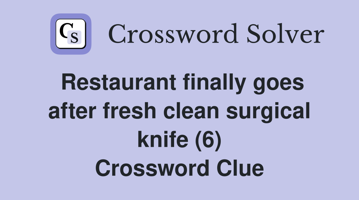 Restaurant finally goes after fresh clean surgical knife (6) Crossword Clue