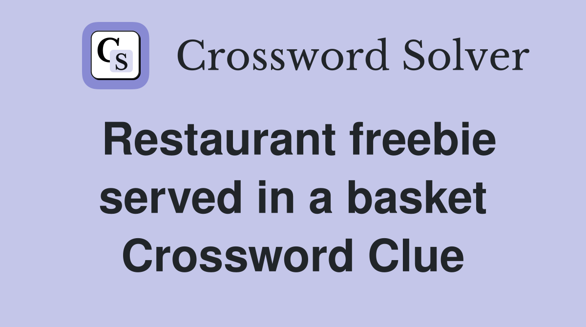 Restaurant freebie served in a basket Crossword Clue