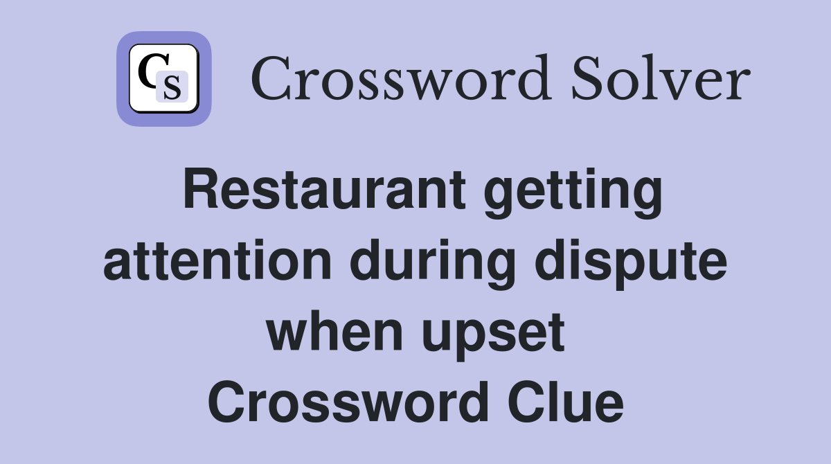 Restaurant getting attention during dispute when upset Crossword Clue