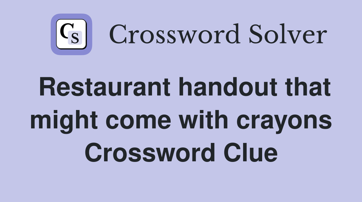 Restaurant handout that might come with crayons Crossword Clue