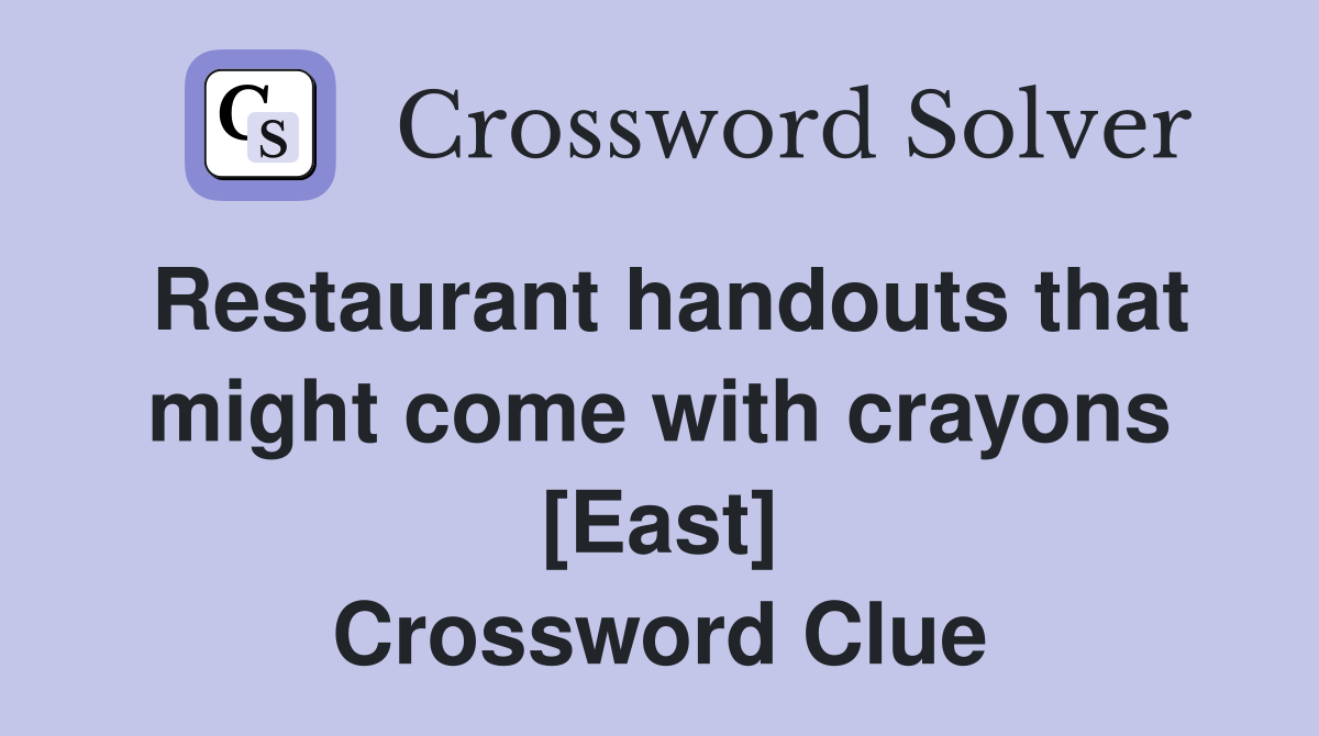 Restaurant handouts that might come with crayons [East] Crossword Clue