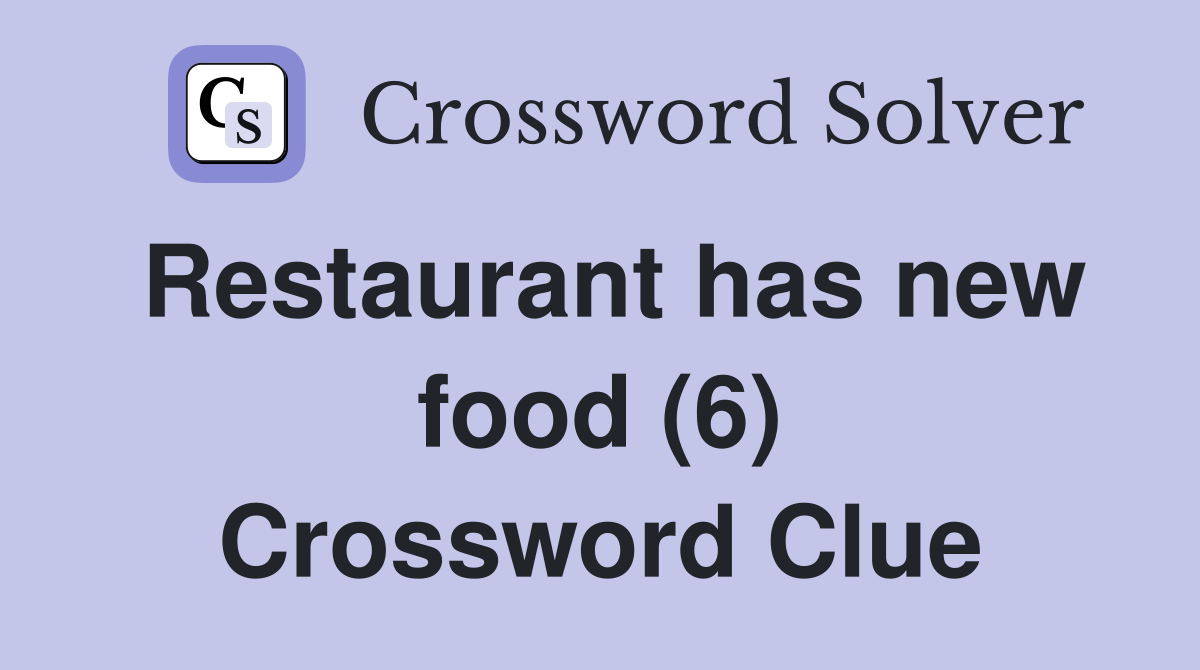 Restaurant has new food (6) Crossword Clue