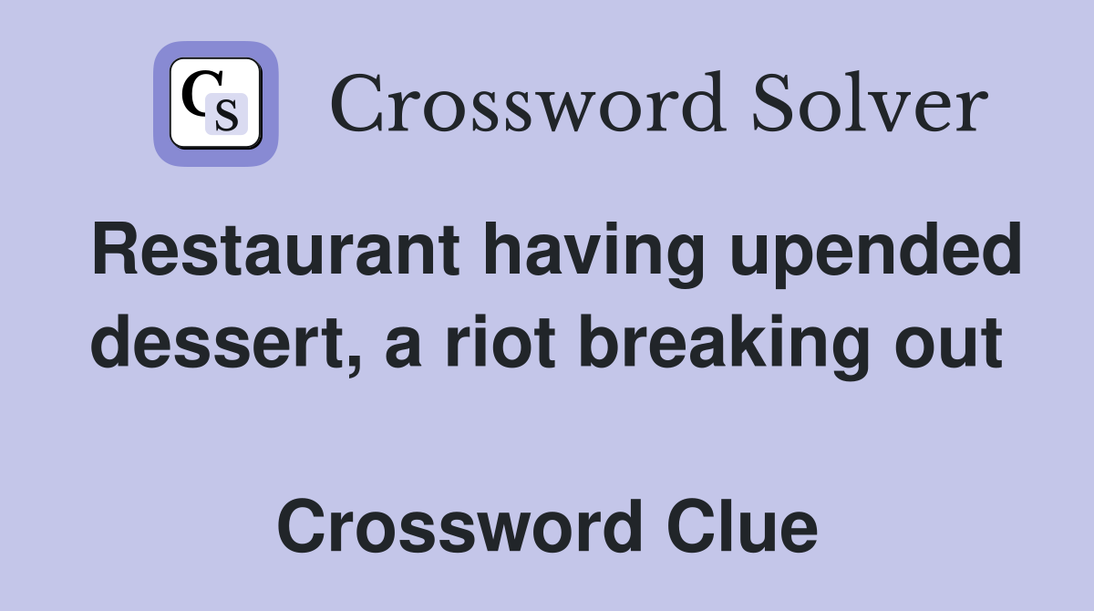 Restaurant having upended dessert, a riot breaking out  Crossword Clue
