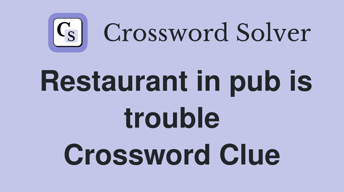 Restaurant in pub is trouble Crossword Clue