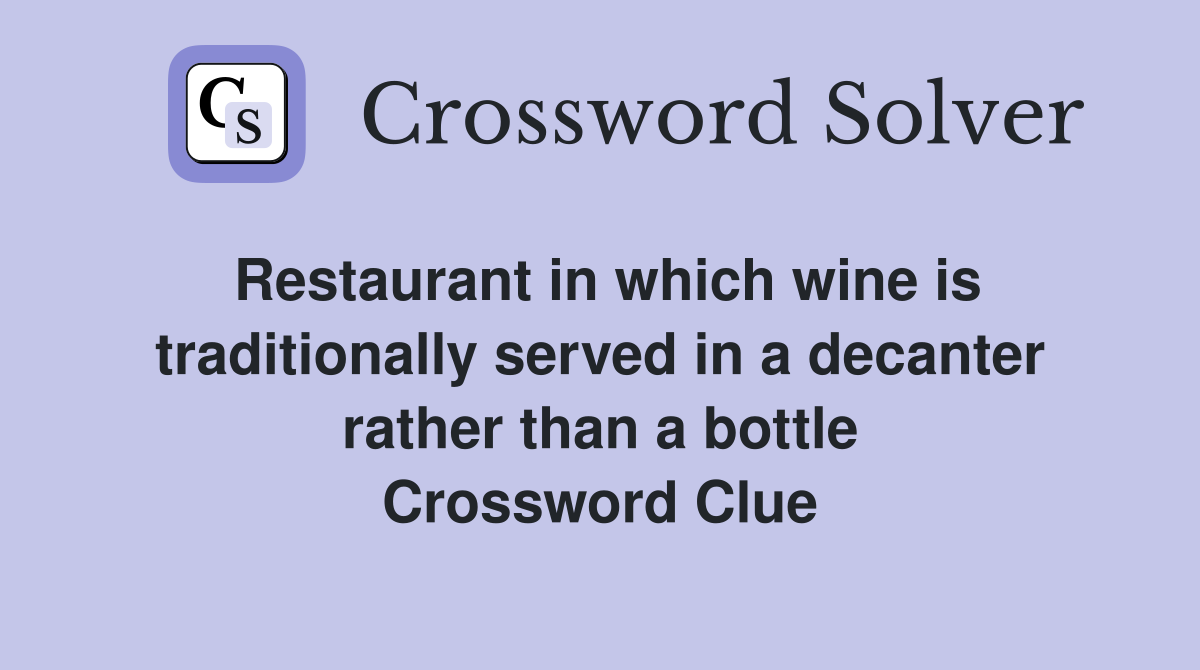 Restaurant in which wine is traditionally served in a decanter rather than a bottle Crossword Clue