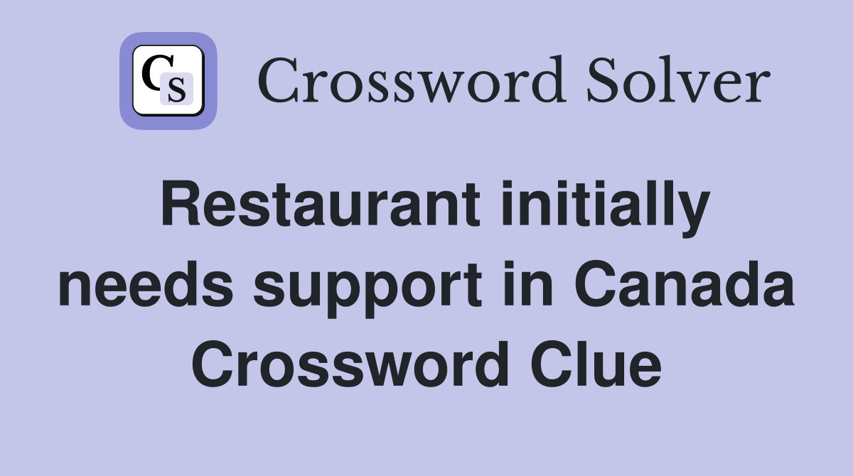 Restaurant initially needs support in Canada Crossword Clue