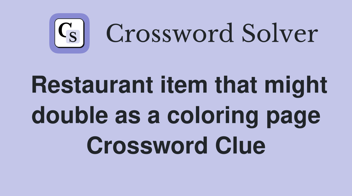 Restaurant item that might double as a coloring page Crossword Clue