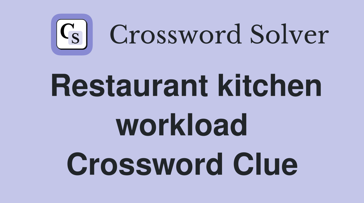 Restaurant kitchen workload Crossword Clue