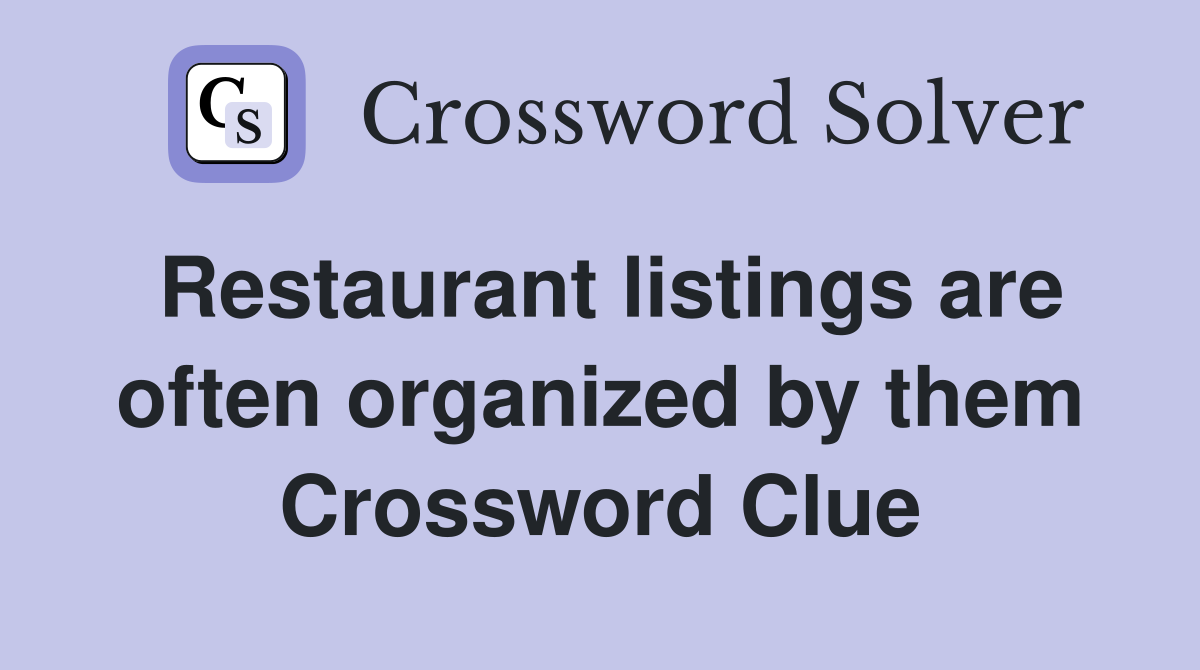 Restaurant listings are often organized by them Crossword Clue
