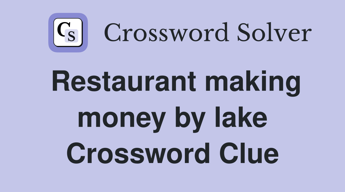 Restaurant making money by lake Crossword Clue