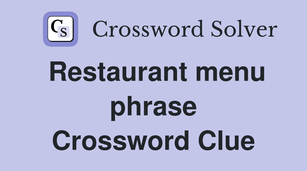 Restaurant menu phrase Crossword Clue