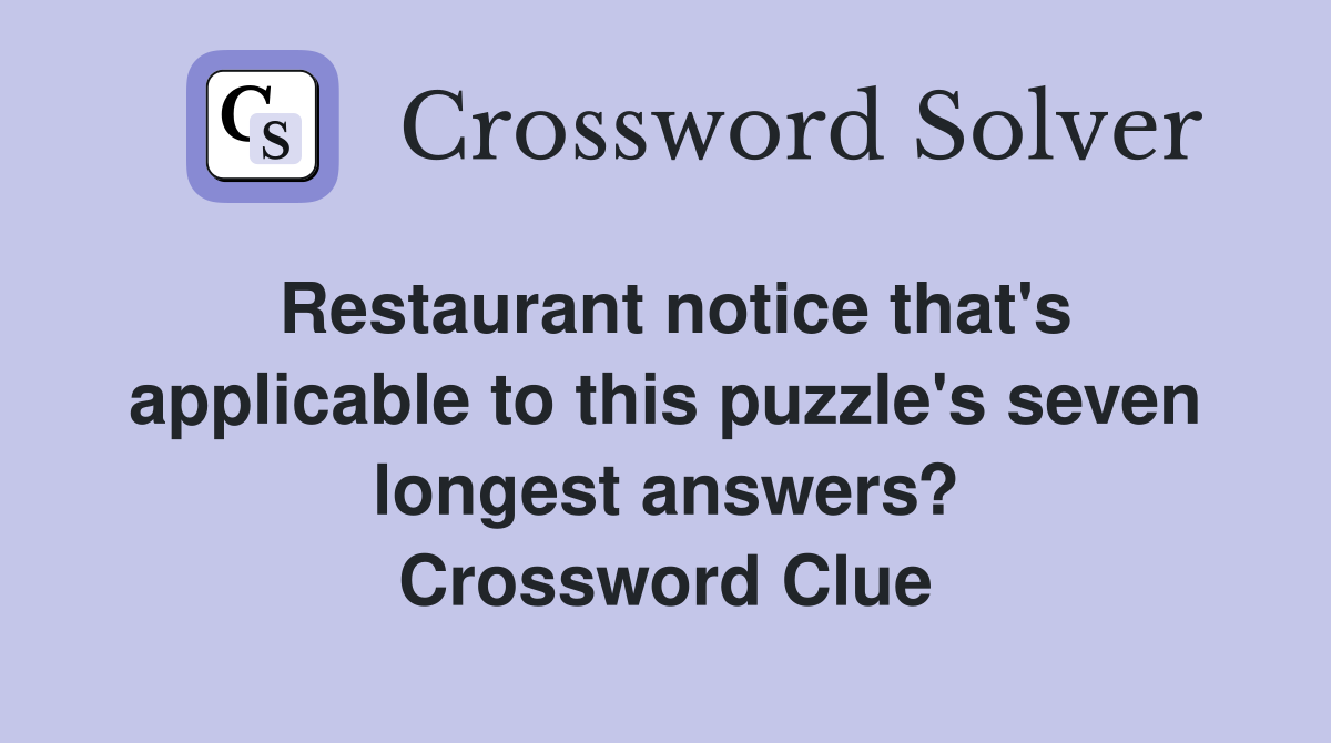 Restaurant notice that's applicable to this puzzle's seven longest answers? Crossword Clue