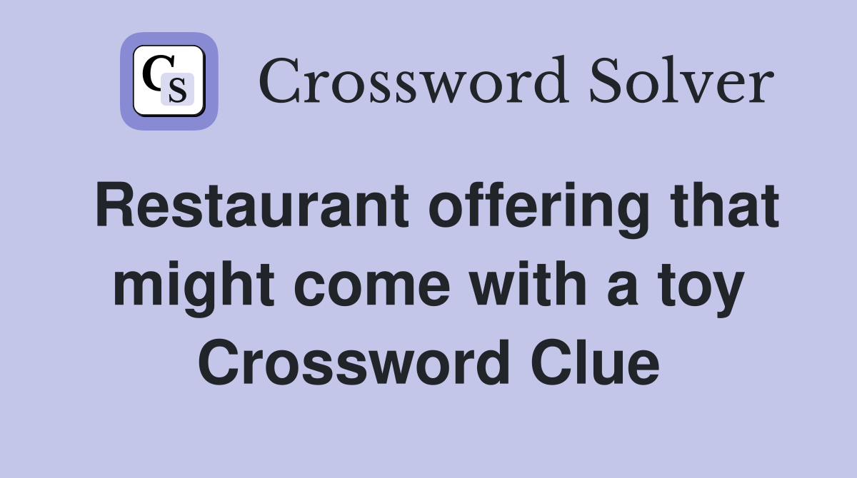 Restaurant offering that might come with a toy Crossword Clue