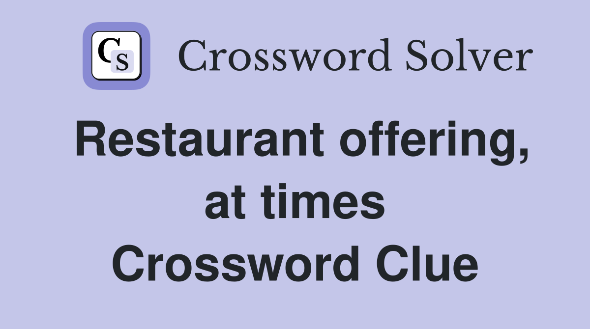 Restaurant offering, at times Crossword Clue
