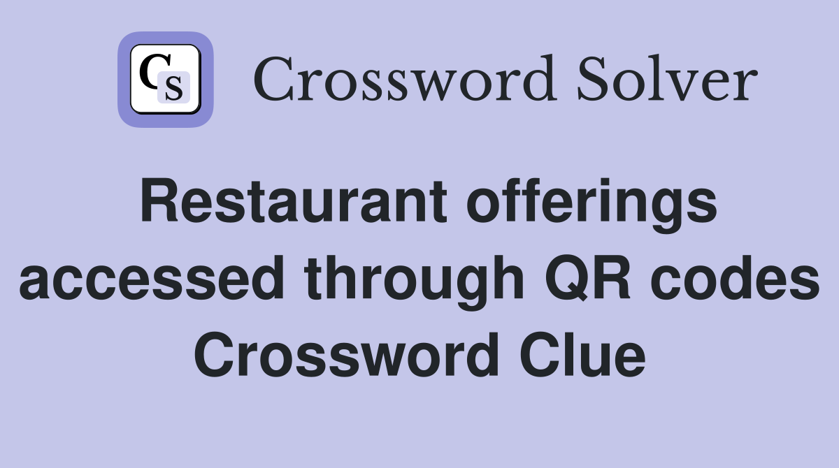 Restaurant offerings accessed through QR codes Crossword Clue