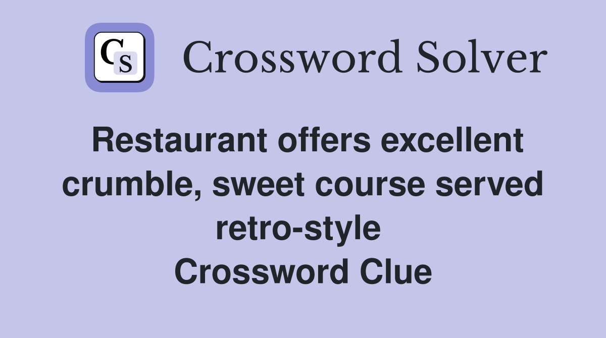 Restaurant offers excellent crumble, sweet course served retro-style  Crossword Clue