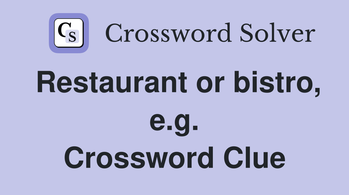Restaurant or bistro, e.g. Crossword Clue