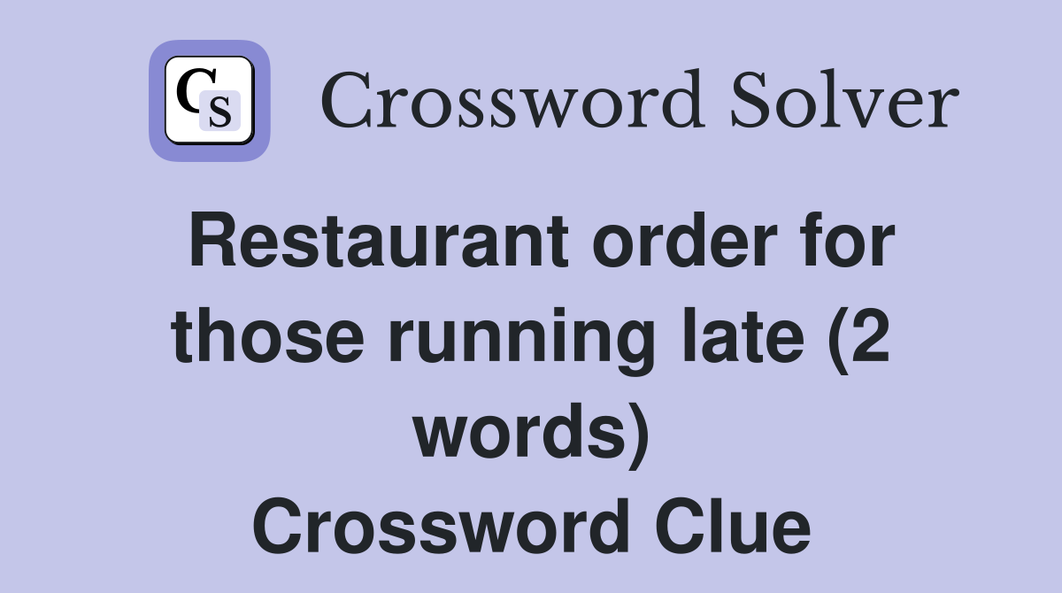 Restaurant order for those running late (2 words) Crossword Clue