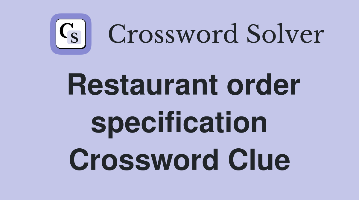 Restaurant order specification Crossword Clue