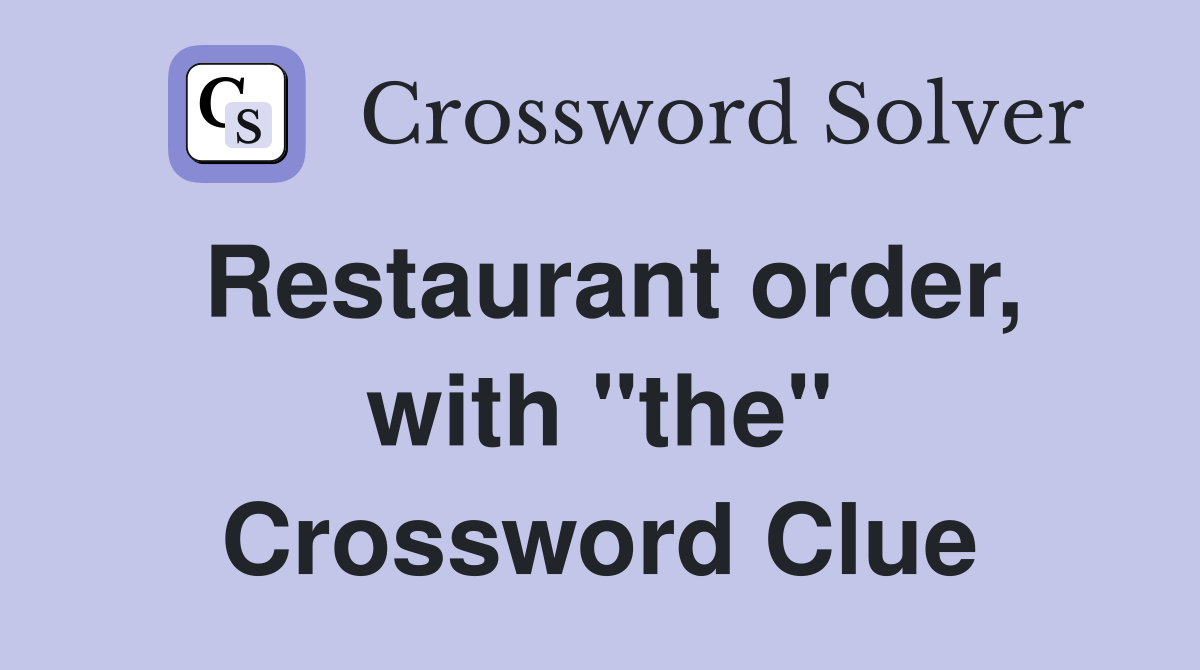 Restaurant order, with "the" Crossword Clue