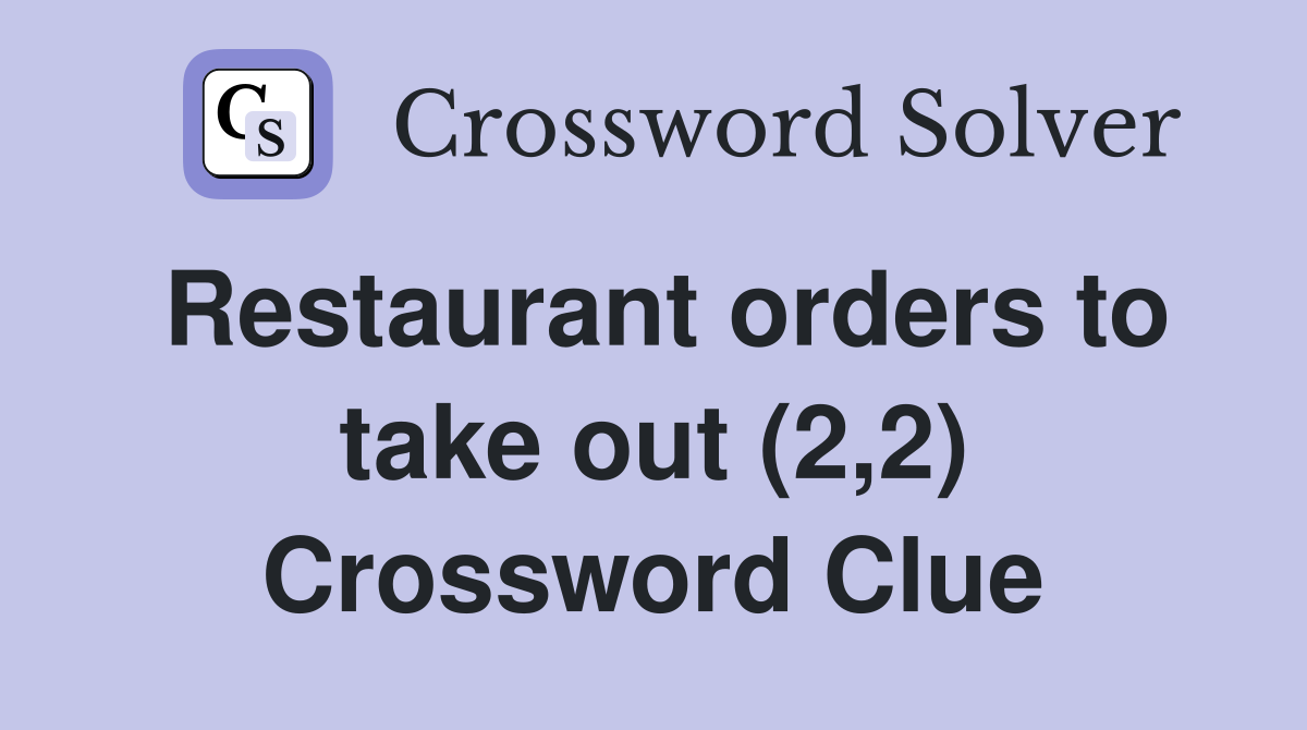 Restaurant orders to take out (2,2) Crossword Clue