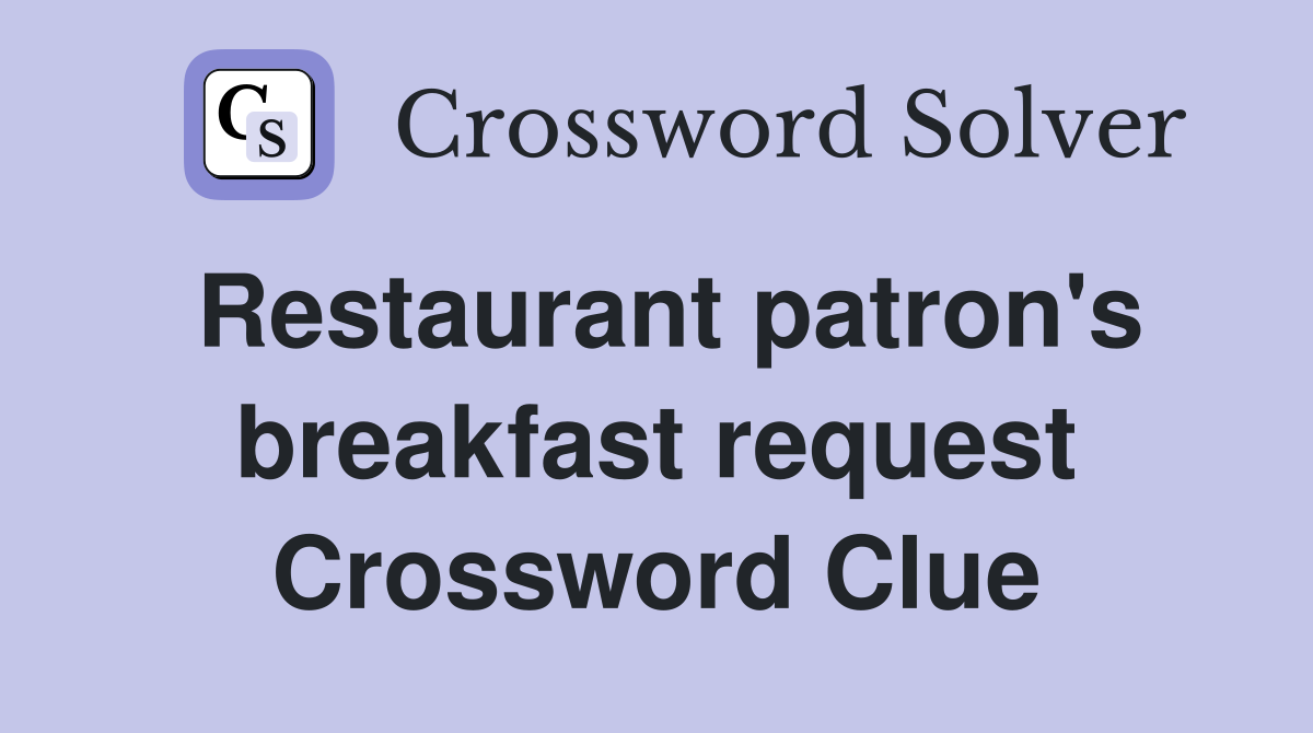 Restaurant patron's breakfast request Crossword Clue