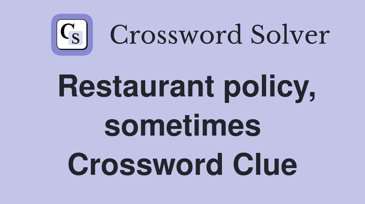Restaurant policy, sometimes Crossword Clue