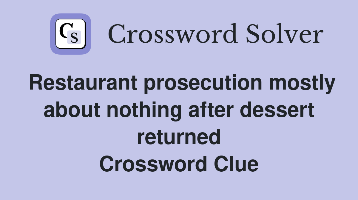 Restaurant prosecution mostly about nothing after dessert returned Crossword Clue