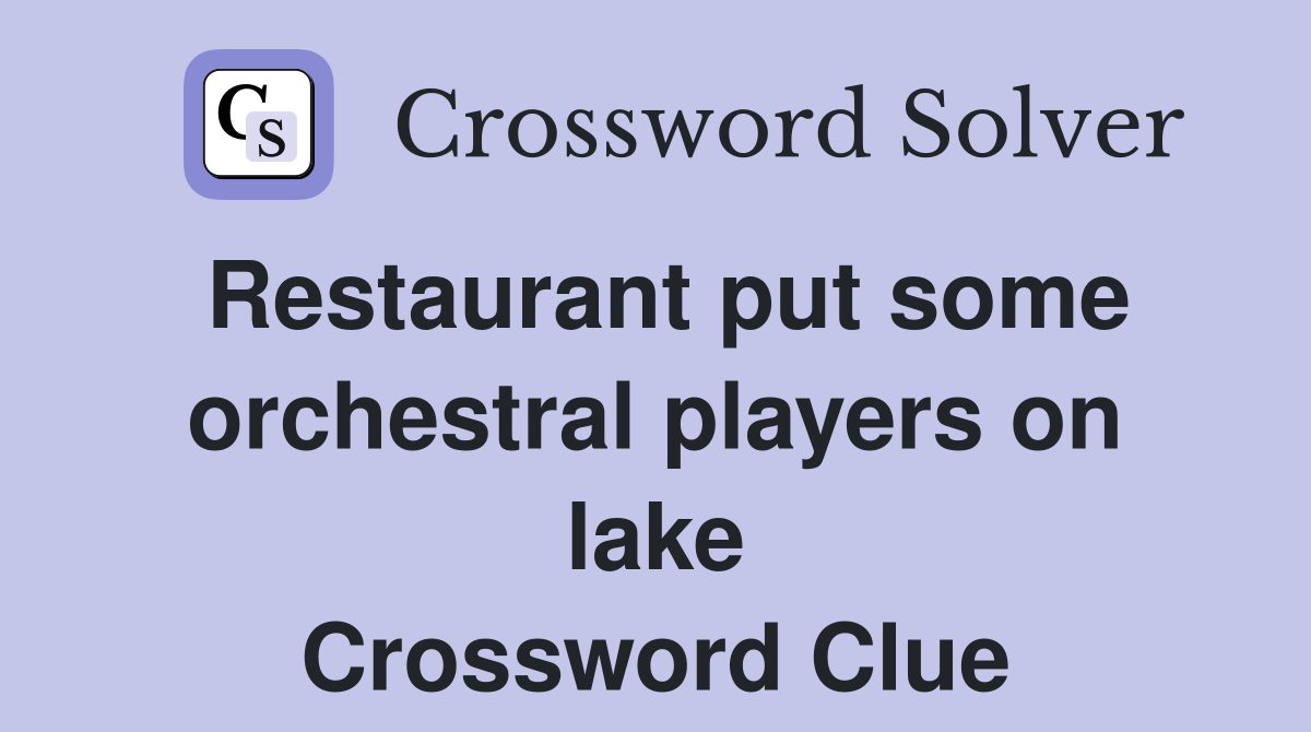 Restaurant put some orchestral players on lake Crossword Clue