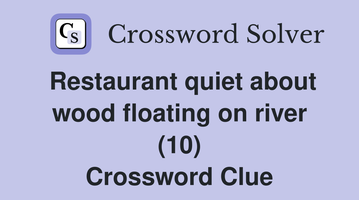 Restaurant quiet about wood floating on river (10) Crossword Clue