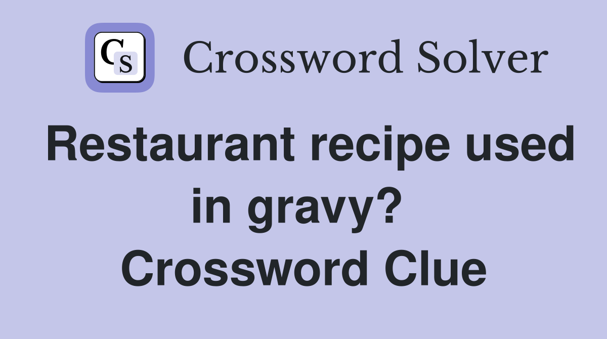 Restaurant recipe used in gravy?  Crossword Clue