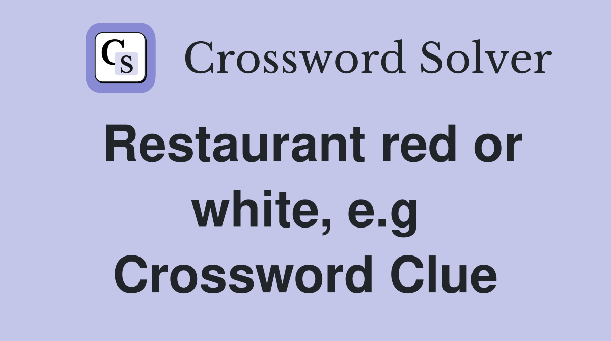 Restaurant red or white, e.g Crossword Clue