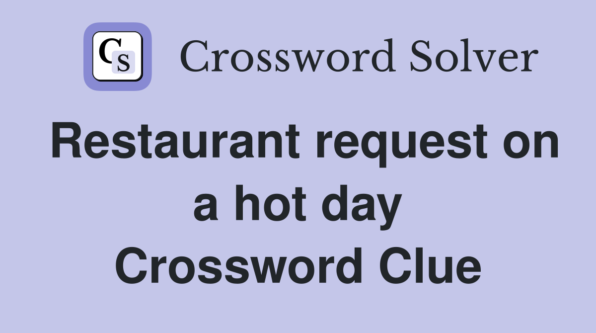Restaurant request on a hot day Crossword Clue