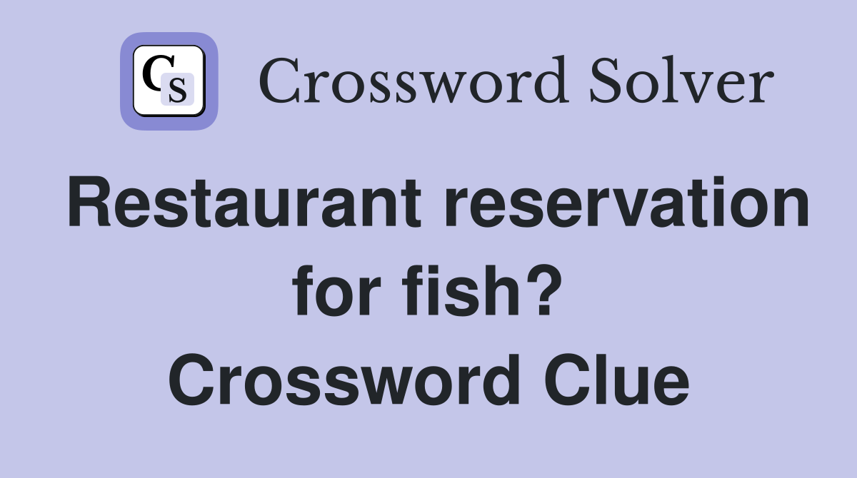 Restaurant reservation for fish? Crossword Clue